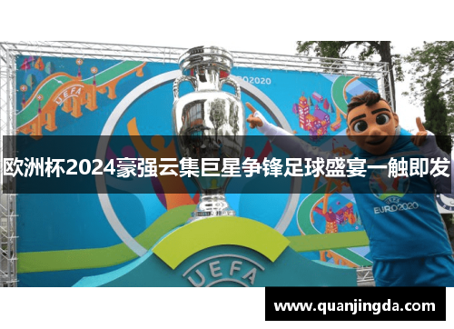 欧洲杯2024豪强云集巨星争锋足球盛宴一触即发